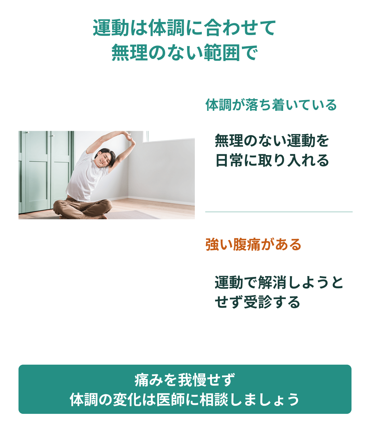 体調に合わせて体を動かす。無理のない運動を日常に取り入れます。強い腹痛があるときは、運動で解消しようとせず受診を。